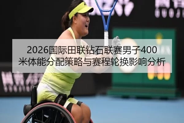 2026国际田联钻石联赛男子400米体能分配策略与赛程轮换影响分析